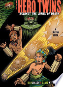 The hero twins : against the lords of death : a Mayan myth /