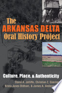 The Arkansas Delta Oral History Project : culture, place, and authenticity /