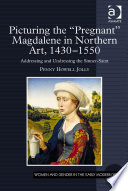 Picturing the "pregnant" Magdalene in northern art, 1430-1550 : addressing and undressing the sinner-saint /