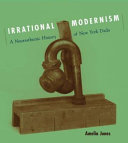 Irrational modernism : a neurasthenic history of New York Dada /