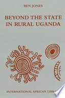 Beyond the state in rural Uganda / Ben Jones.