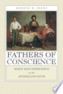 Fathers of conscience mixed-race inheritance in the antebellum South / Bernie D. Jones.