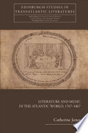 Literature and music in the Atlantic world, 1767-1867 / Catherine Jones.