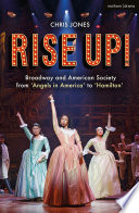 Rise up! : Broadway and American society from Angels in America to Hamilton / Chris Jones.