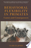 Behavioral flexibility in primates : causes and consequences / Clara B. Jones.