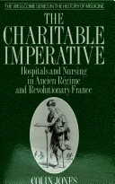 The charitable imperative : hospitals and nursing in ancien régime and revolutionary France /