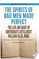 The spirits of bad men made perfect : the life and diary of Confederate artillerist William Ellis Jones / Constance Hall Jones.