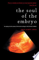 The soul of the embryo : an enquiry into the status of the human embryo in the Christian tradition / David Albert Jones.