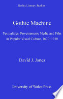 Gothic machine textualities, pre-cinematic media and film in popular visual culture, 1670-1910 /