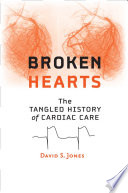 Broken hearts the tangled history of cardiac care / David S. Jones.