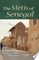 The métis of Senegal : urban life and politics in French West Africa / Hilary Jones.