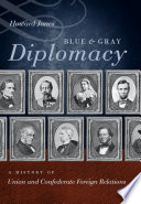 Blue and gray diplomacy : a history of Union and Confederate foreign relations /