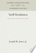 Tariff Retaliation : Repercussions of the Hawley-Smoot Bill / Joseph M. Jones, Jr.