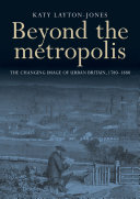 Beyond the metropolis : the changing image of urban Britain, 1780-1880 /