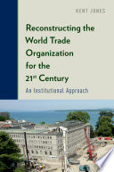 Reconstructing the World Trade Organization for the 21st century : an institutional approach /