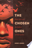 The chosen ones : Black men and the politics of redemption / Nikki Jones.