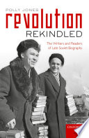 Revolution rekindled : the writers and readers of late Soviet biography /