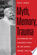 Myth, memory, trauma : rethinking the Stalinist past in the Soviet Union, 1953-70 /