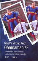 What's wrong with Obamamania? : Black America, Black leadership, and the death of political imagination /