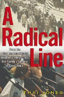 A radical line : from the labor movement to the Weather Underground, one family's century of conscience / Thai Jones.