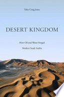 Desert kingdom : how oil and water forged modern Saudi Arabia / Toby Craig Jones.