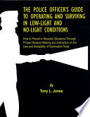 The police officer's guide to operating and surviving in low-light and no-light conditions : how to prevail in stressful situations through proper decision making and instruction on the use and availability of illumination tools /