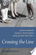 Crossing the line : women's interracial activism in South Carolina during and after World War II /