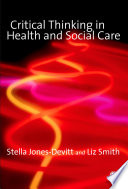 Critical thinking in health and social care / Stella Jones-Devitt, Liz Smith.