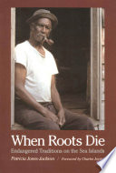 When roots die endangered traditions on the Sea Islands / Patricia Jones-Jackson ; [foreword by Charles Joyner].