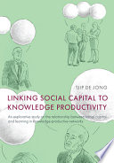 Linking social capital to knowledge productivity : an explorative study on the relationship between social capital and learning in knowledge-productive networks / door Tjip de Jong.