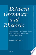 Between grammar and rhetoric : Dionysius of Halicarnassus on language, linguistics and literature /