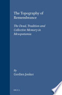 The topography of remembrance : the dead, tradition and collective memory in Mesopotamia / by Gerdien Jonker ; [translated by Helen Richardson]