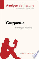 Gargantua de Francois Rabelais (Analyse de L'oeuvre) : Analyse Complete et Resume detaille de L'oeuvre /