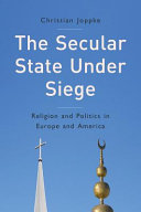 The secular state under siege : religion and politics in Europe and America / Christian Joppke.