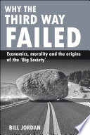 Why the third way failed : economics, morality and the origins of the "Big Society" /