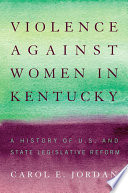Violence against women in Kentucky : a history of U.S. and state legislative reform /