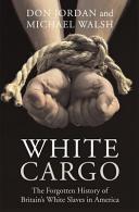 White cargo : the forgotten history of Britain's White slaves in America / Don Jordan and Michael Walsh.