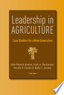 Leadership in agriculture case studies for a new generation / John Patrick Jordan ... [et al.].
