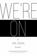 We're on : a June Jordan reader / edited by Christoph Keller & Jan Heller Levi ; introduction by Rachel Eliza Griffiths.