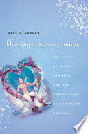 Blessing same-sex unions : the perils of queer romance and the confusions of Christian marriage /