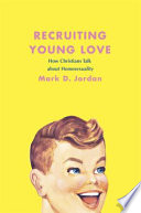 Recruiting young love : how Christians talk about homosexuality / Mark D. Jordan.