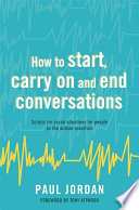 How to start, carry on and end conversations : Scripts for social situations for people on the autism spectrum.