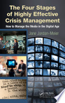 The four stages of highly effective crisis management how to manage the media in the digital age /