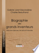 Biographie des grands inventeurs : dans les sciences, les arts et l'industrie / Gabriel Joret-Desclosieres, Charles Beaufrand.