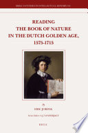 Reading the book of nature in the Dutch golden age, 1575-1715 by Eric Jorink ; translated by Peter Mason.