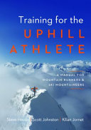 Training for the uphill athlete : a manual for mountain runners and ski mountaineers / Kílian Jornet, Steve House, Scott Johnston.