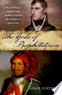 The gods of Prophetstown : the Battle of Tippecanoe and the holy war for the American frontier /
