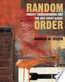 Random order : Robert Rauschenberg and the neo-avant-garde /