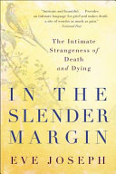 In the slender margin : the intimate strangeness of death and dying /