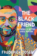 The Black friend : on being a better white person / Frederick Joseph.